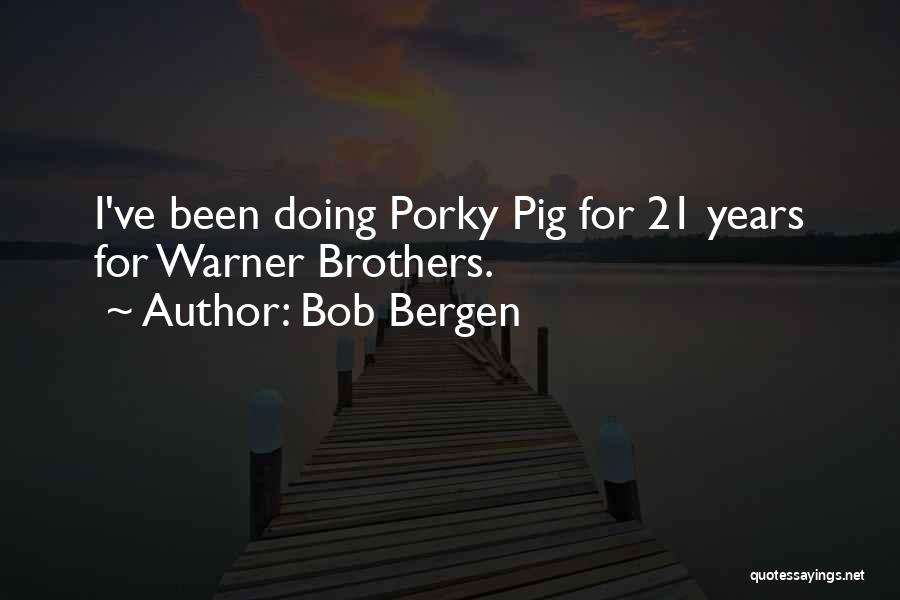 Bob Bergen Quotes: I've Been Doing Porky Pig For 21 Years For Warner Brothers.