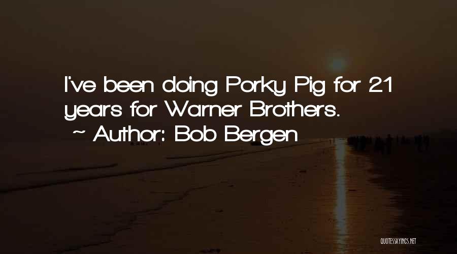 Bob Bergen Quotes: I've Been Doing Porky Pig For 21 Years For Warner Brothers.