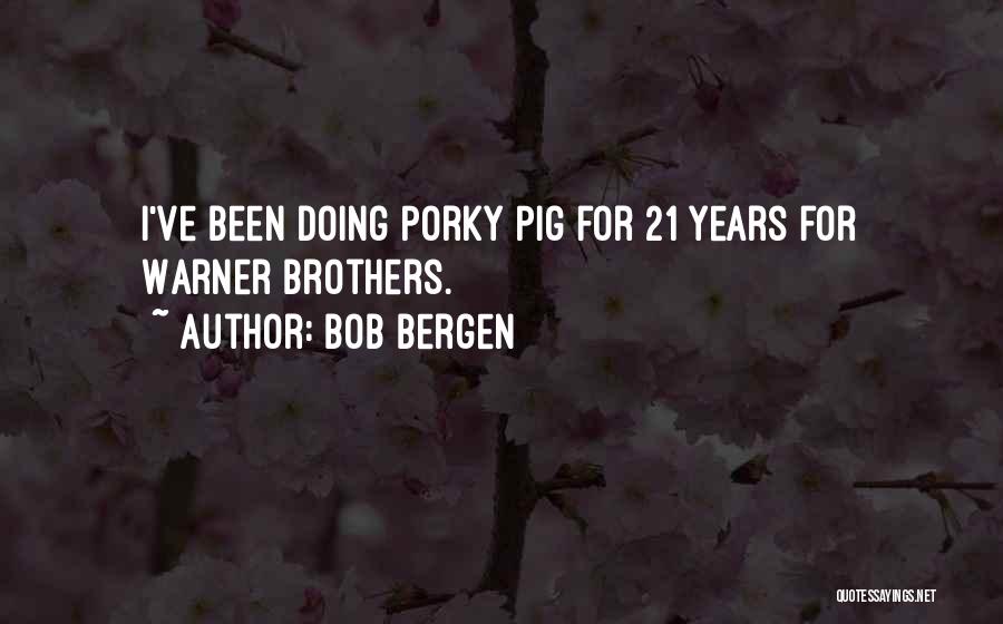 Bob Bergen Quotes: I've Been Doing Porky Pig For 21 Years For Warner Brothers.