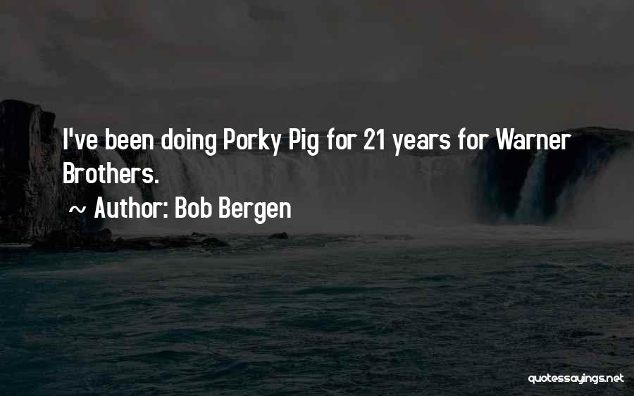 Bob Bergen Quotes: I've Been Doing Porky Pig For 21 Years For Warner Brothers.