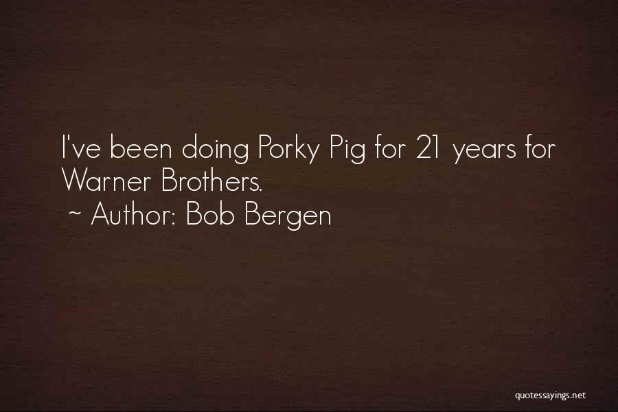 Bob Bergen Quotes: I've Been Doing Porky Pig For 21 Years For Warner Brothers.