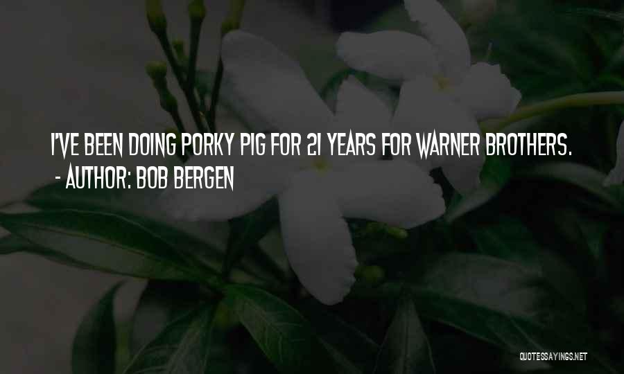 Bob Bergen Quotes: I've Been Doing Porky Pig For 21 Years For Warner Brothers.