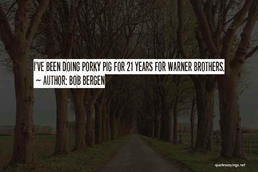 Bob Bergen Quotes: I've Been Doing Porky Pig For 21 Years For Warner Brothers.