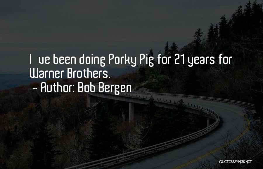 Bob Bergen Quotes: I've Been Doing Porky Pig For 21 Years For Warner Brothers.