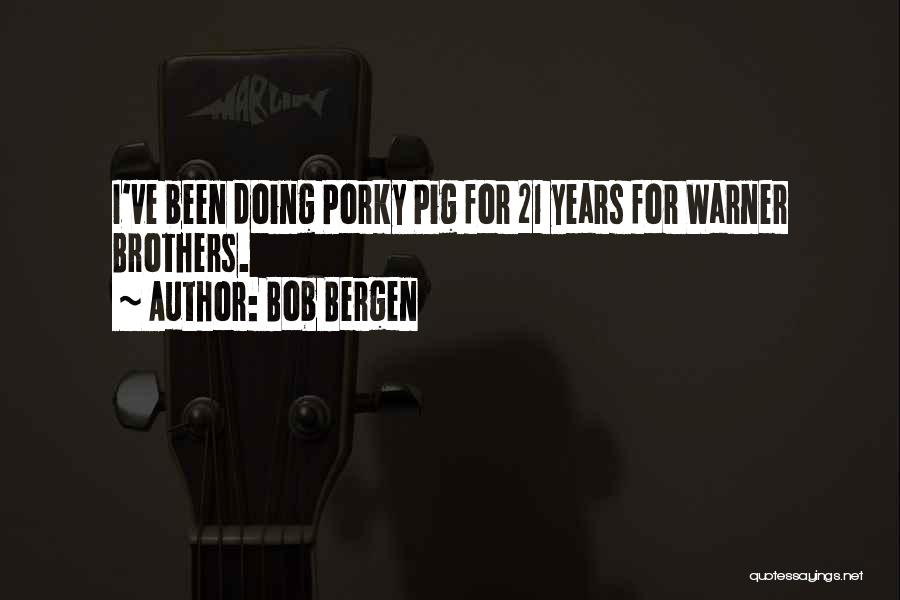 Bob Bergen Quotes: I've Been Doing Porky Pig For 21 Years For Warner Brothers.