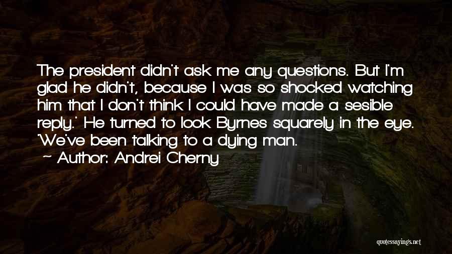 Andrei Cherny Quotes: The President Didn't Ask Me Any Questions. But I'm Glad He Didn't, Because I Was So Shocked Watching Him That