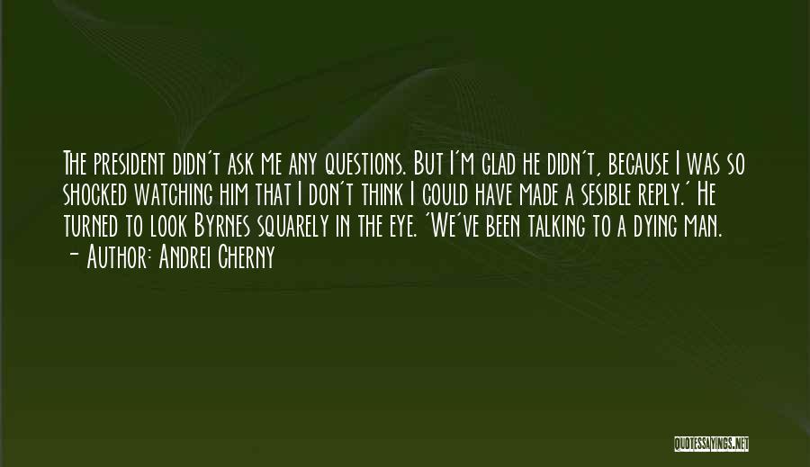 Andrei Cherny Quotes: The President Didn't Ask Me Any Questions. But I'm Glad He Didn't, Because I Was So Shocked Watching Him That