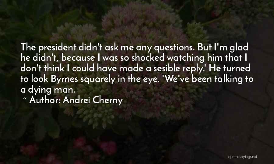 Andrei Cherny Quotes: The President Didn't Ask Me Any Questions. But I'm Glad He Didn't, Because I Was So Shocked Watching Him That