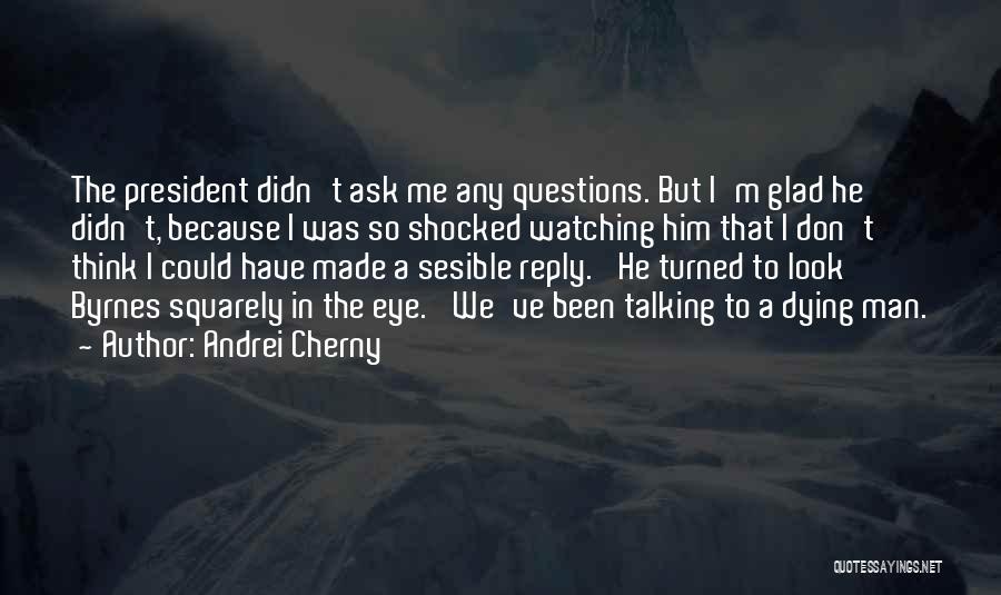 Andrei Cherny Quotes: The President Didn't Ask Me Any Questions. But I'm Glad He Didn't, Because I Was So Shocked Watching Him That