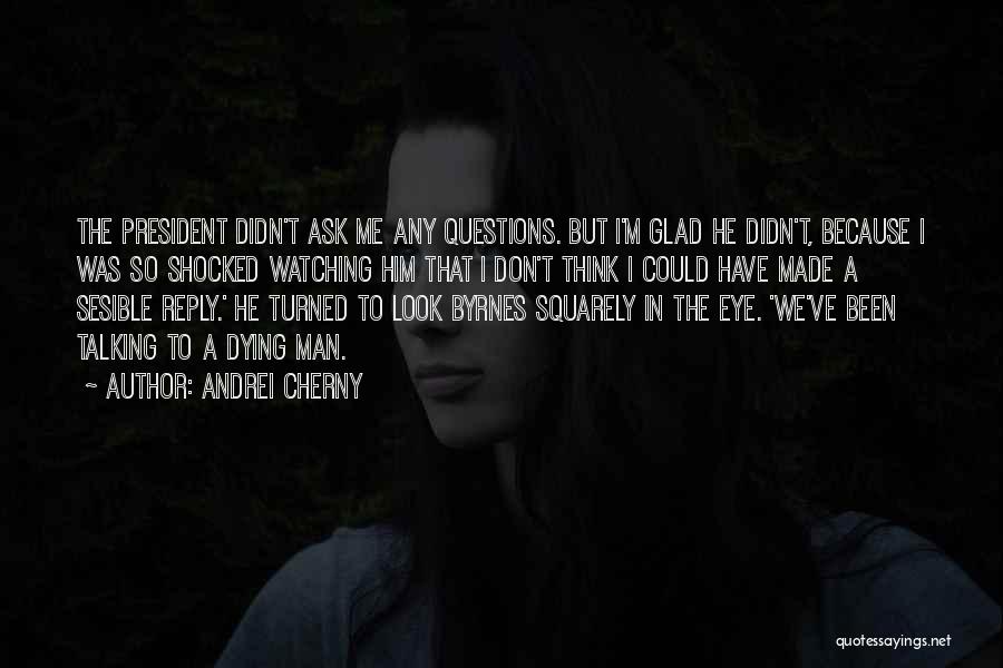 Andrei Cherny Quotes: The President Didn't Ask Me Any Questions. But I'm Glad He Didn't, Because I Was So Shocked Watching Him That
