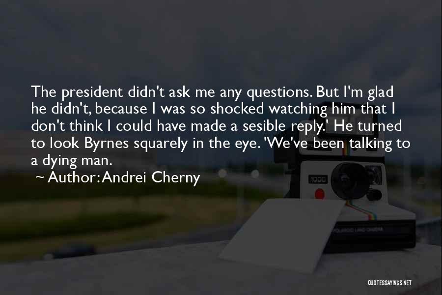 Andrei Cherny Quotes: The President Didn't Ask Me Any Questions. But I'm Glad He Didn't, Because I Was So Shocked Watching Him That