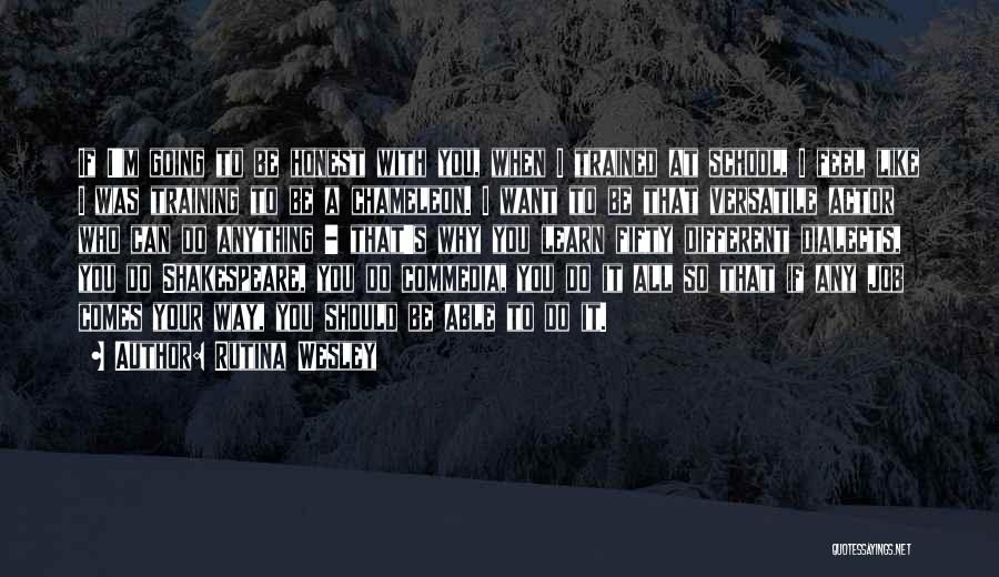 Rutina Wesley Quotes: If I'm Going To Be Honest With You, When I Trained At School, I Feel Like I Was Training To
