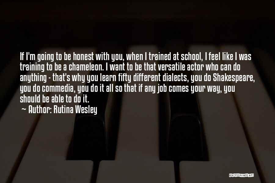 Rutina Wesley Quotes: If I'm Going To Be Honest With You, When I Trained At School, I Feel Like I Was Training To