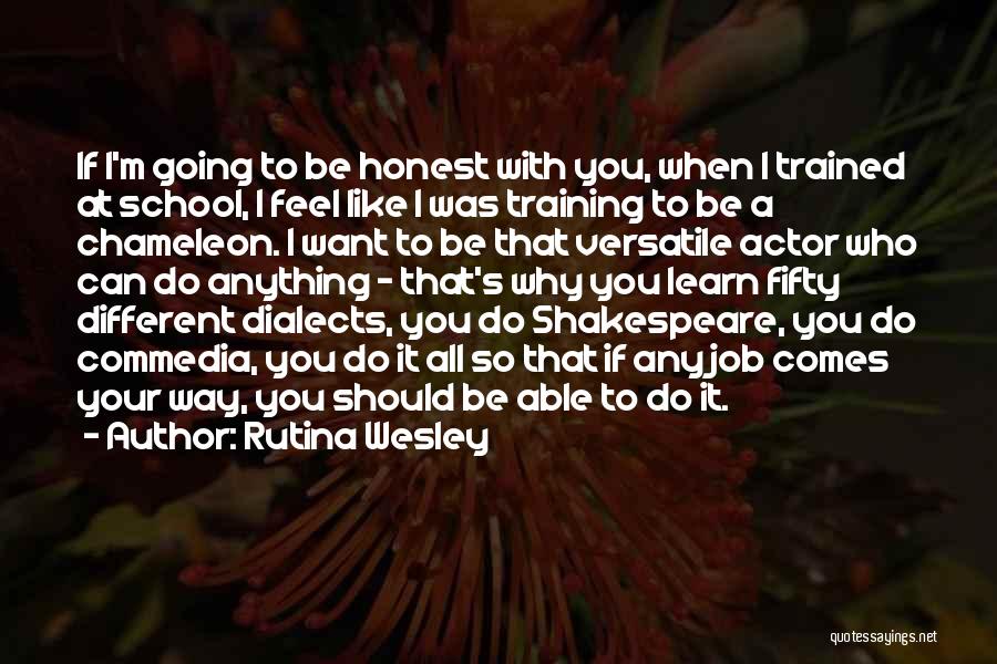 Rutina Wesley Quotes: If I'm Going To Be Honest With You, When I Trained At School, I Feel Like I Was Training To