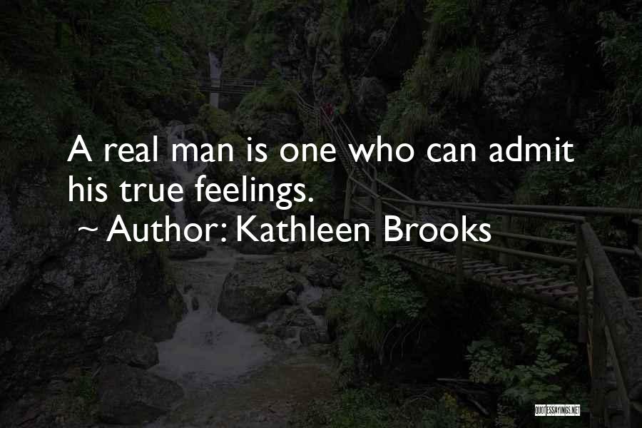 Kathleen Brooks Quotes: A Real Man Is One Who Can Admit His True Feelings.