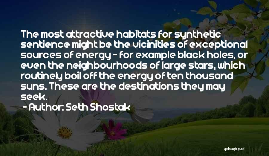 Seth Shostak Quotes: The Most Attractive Habitats For Synthetic Sentience Might Be The Vicinities Of Exceptional Sources Of Energy - For Example Black