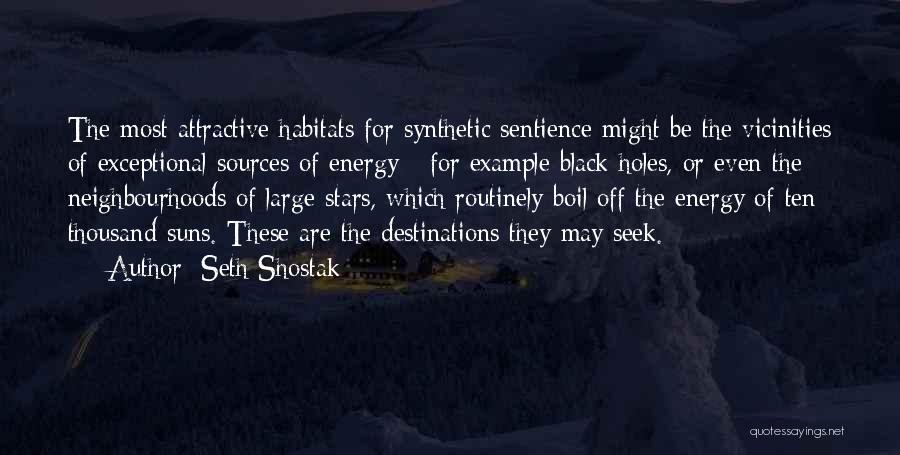 Seth Shostak Quotes: The Most Attractive Habitats For Synthetic Sentience Might Be The Vicinities Of Exceptional Sources Of Energy - For Example Black