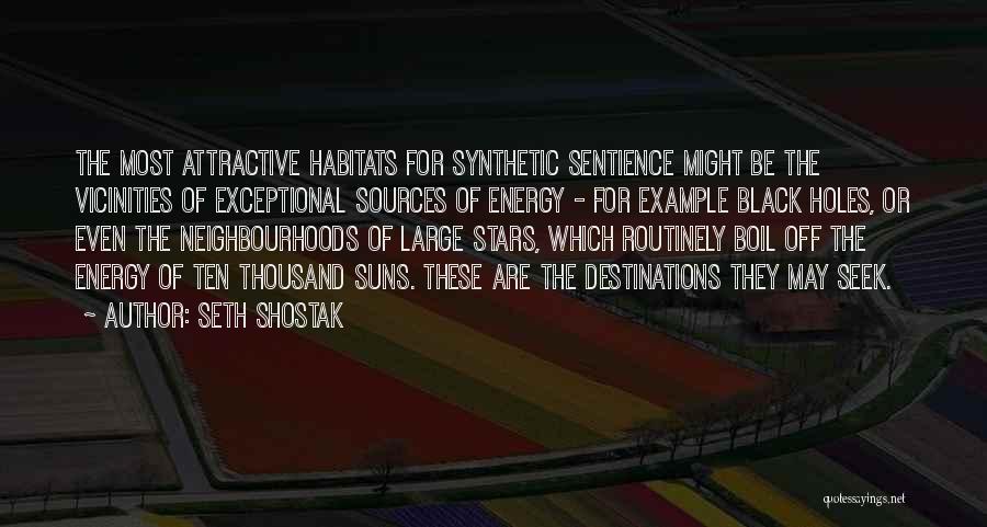 Seth Shostak Quotes: The Most Attractive Habitats For Synthetic Sentience Might Be The Vicinities Of Exceptional Sources Of Energy - For Example Black