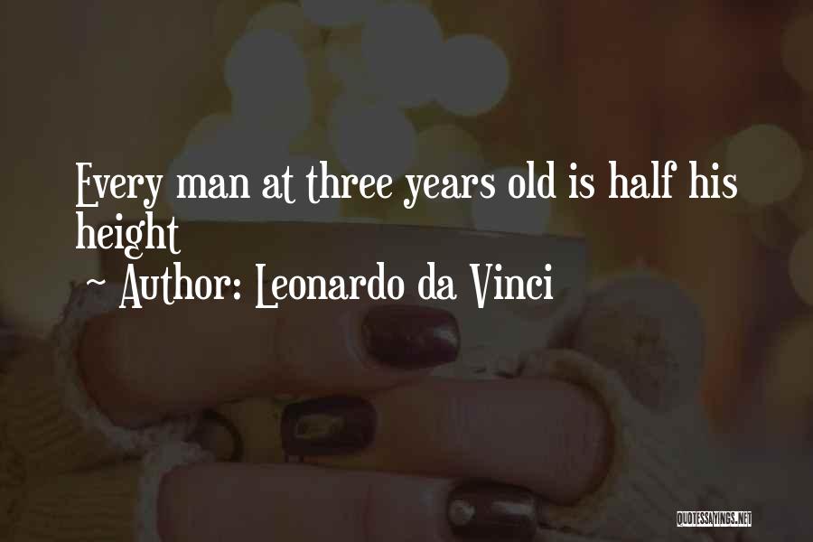 Leonardo Da Vinci Quotes: Every Man At Three Years Old Is Half His Height
