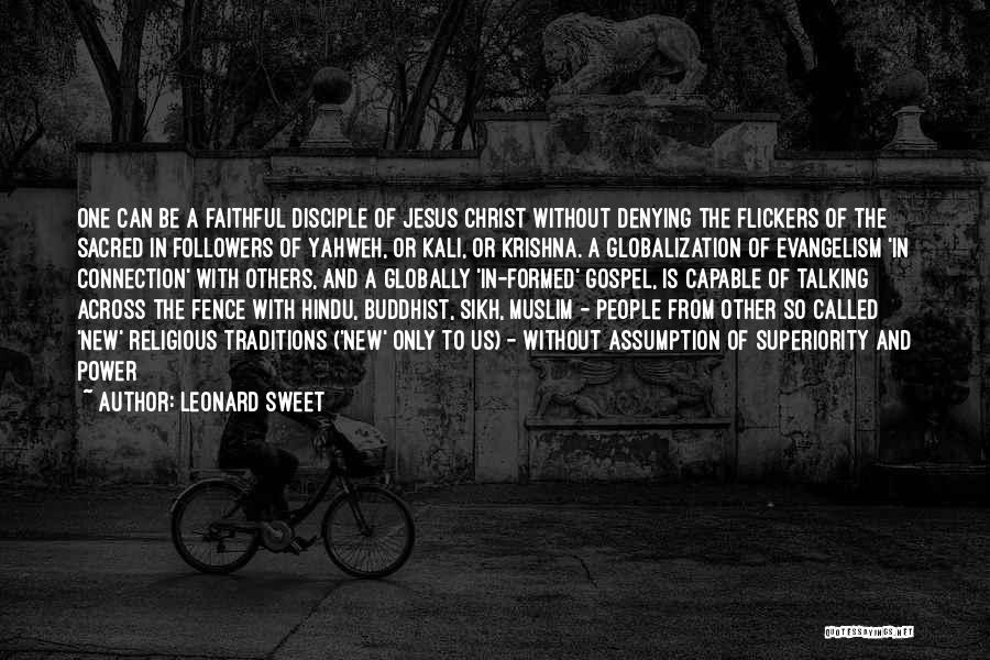 Leonard Sweet Quotes: One Can Be A Faithful Disciple Of Jesus Christ Without Denying The Flickers Of The Sacred In Followers Of Yahweh,