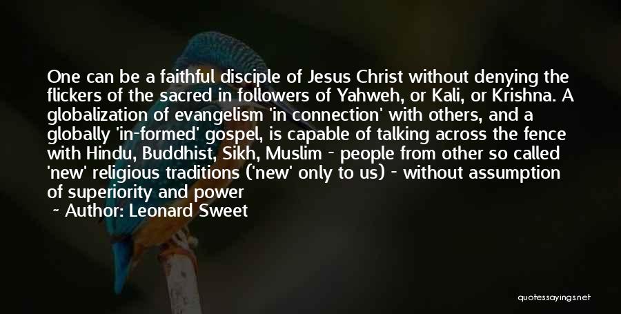 Leonard Sweet Quotes: One Can Be A Faithful Disciple Of Jesus Christ Without Denying The Flickers Of The Sacred In Followers Of Yahweh,