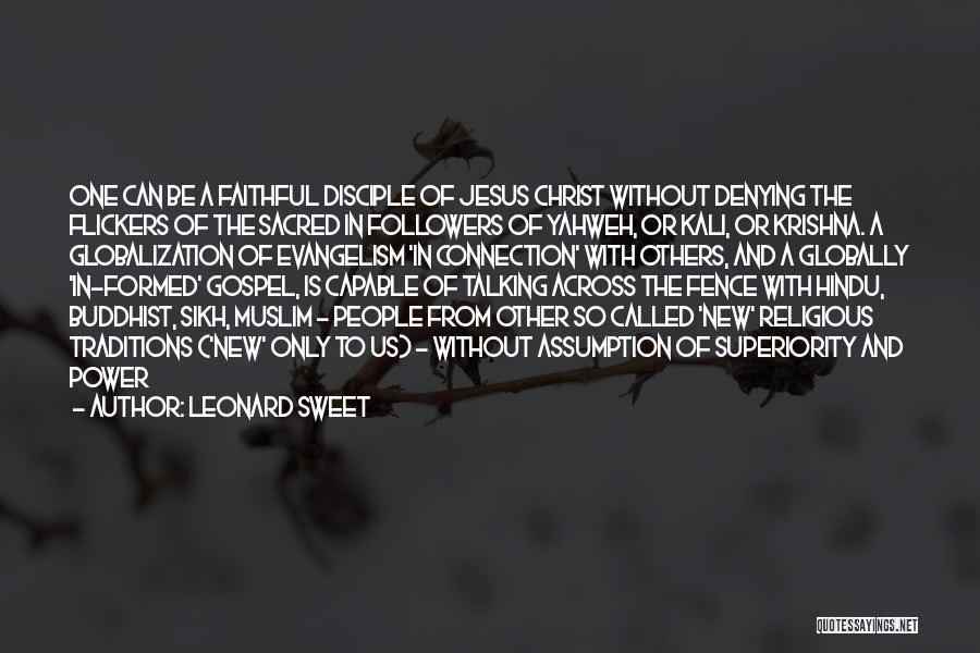Leonard Sweet Quotes: One Can Be A Faithful Disciple Of Jesus Christ Without Denying The Flickers Of The Sacred In Followers Of Yahweh,