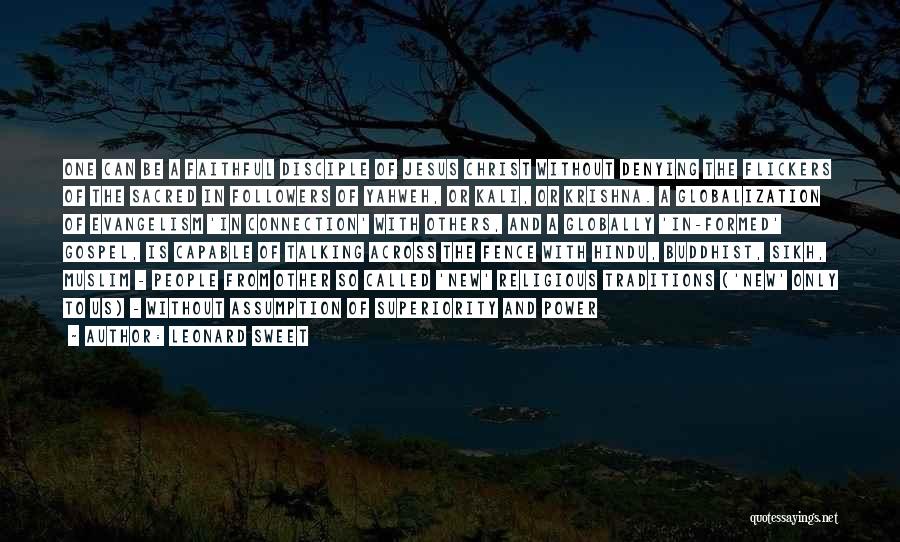 Leonard Sweet Quotes: One Can Be A Faithful Disciple Of Jesus Christ Without Denying The Flickers Of The Sacred In Followers Of Yahweh,