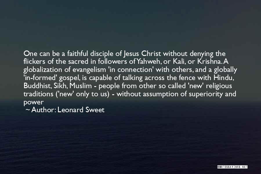 Leonard Sweet Quotes: One Can Be A Faithful Disciple Of Jesus Christ Without Denying The Flickers Of The Sacred In Followers Of Yahweh,