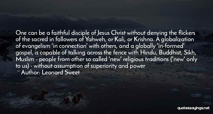 Leonard Sweet Quotes: One Can Be A Faithful Disciple Of Jesus Christ Without Denying The Flickers Of The Sacred In Followers Of Yahweh,