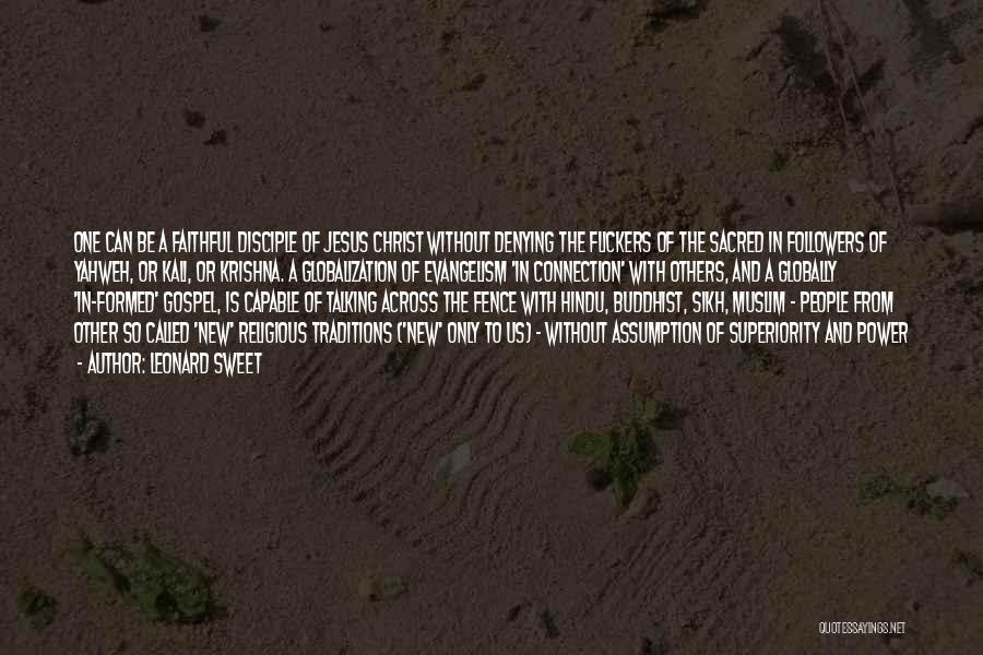 Leonard Sweet Quotes: One Can Be A Faithful Disciple Of Jesus Christ Without Denying The Flickers Of The Sacred In Followers Of Yahweh,