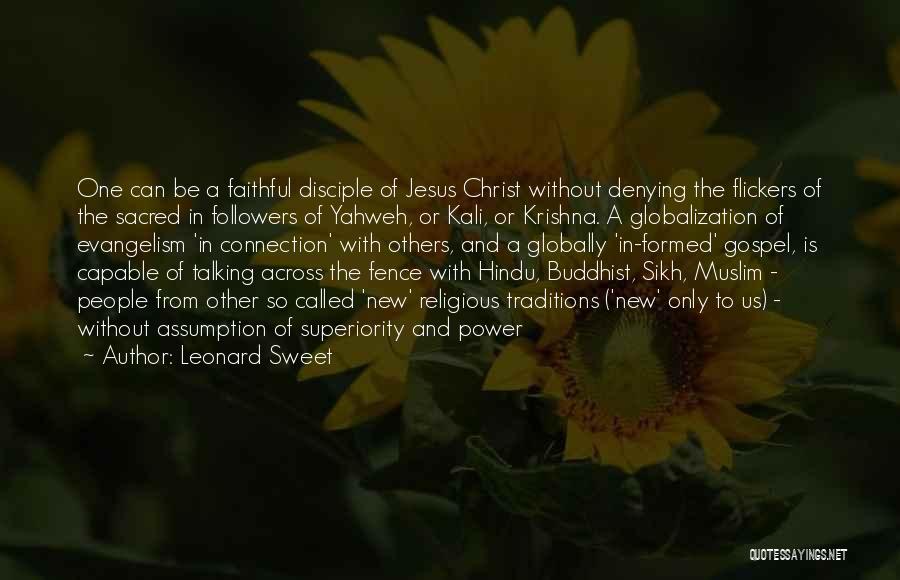 Leonard Sweet Quotes: One Can Be A Faithful Disciple Of Jesus Christ Without Denying The Flickers Of The Sacred In Followers Of Yahweh,