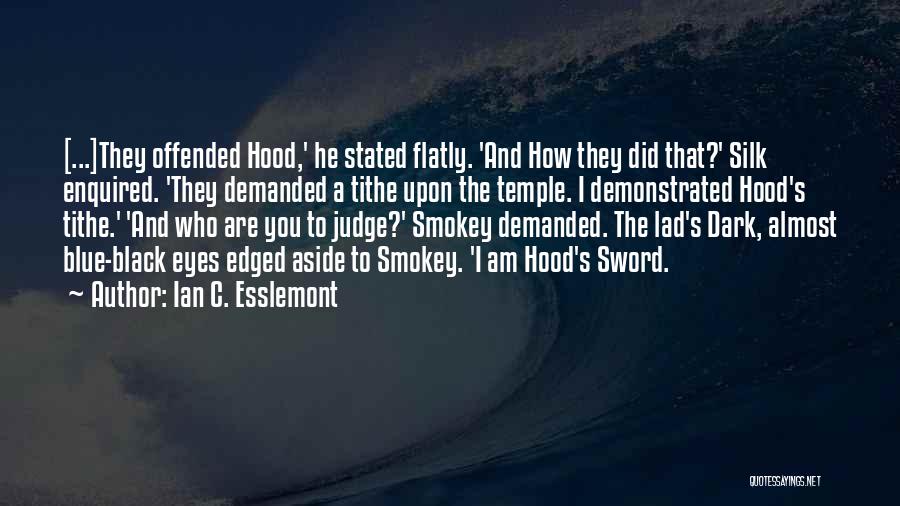 Ian C. Esslemont Quotes: [...]they Offended Hood,' He Stated Flatly. 'and How They Did That?' Silk Enquired. 'they Demanded A Tithe Upon The Temple.