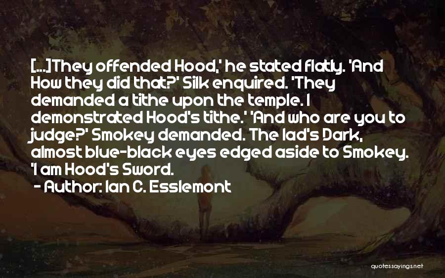 Ian C. Esslemont Quotes: [...]they Offended Hood,' He Stated Flatly. 'and How They Did That?' Silk Enquired. 'they Demanded A Tithe Upon The Temple.