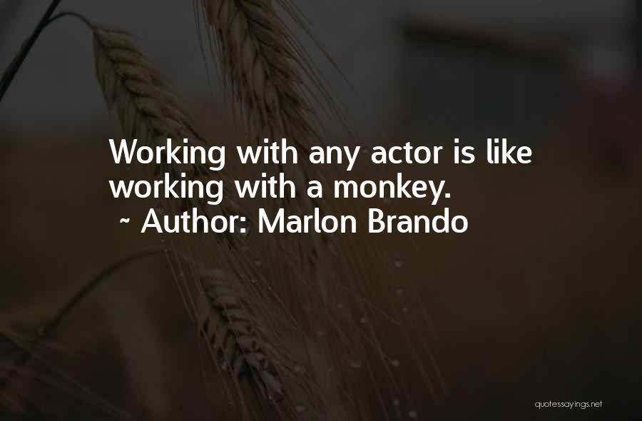 Marlon Brando Quotes: Working With Any Actor Is Like Working With A Monkey.