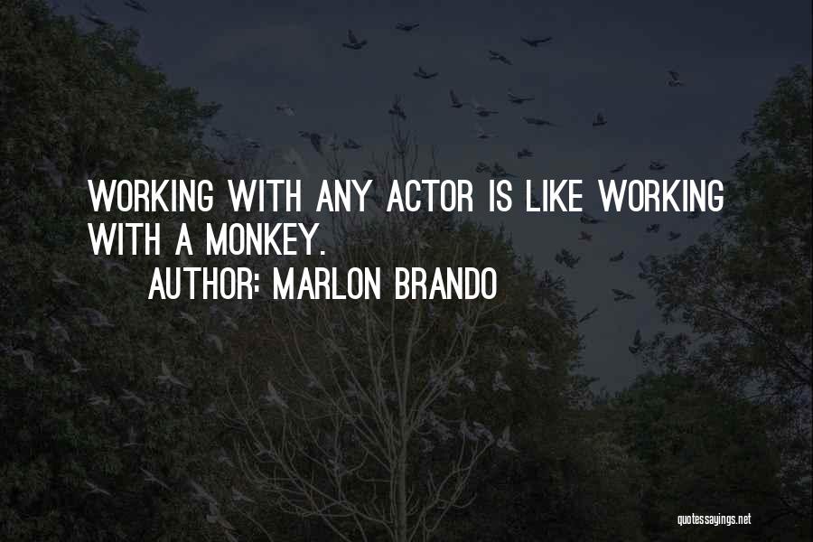 Marlon Brando Quotes: Working With Any Actor Is Like Working With A Monkey.