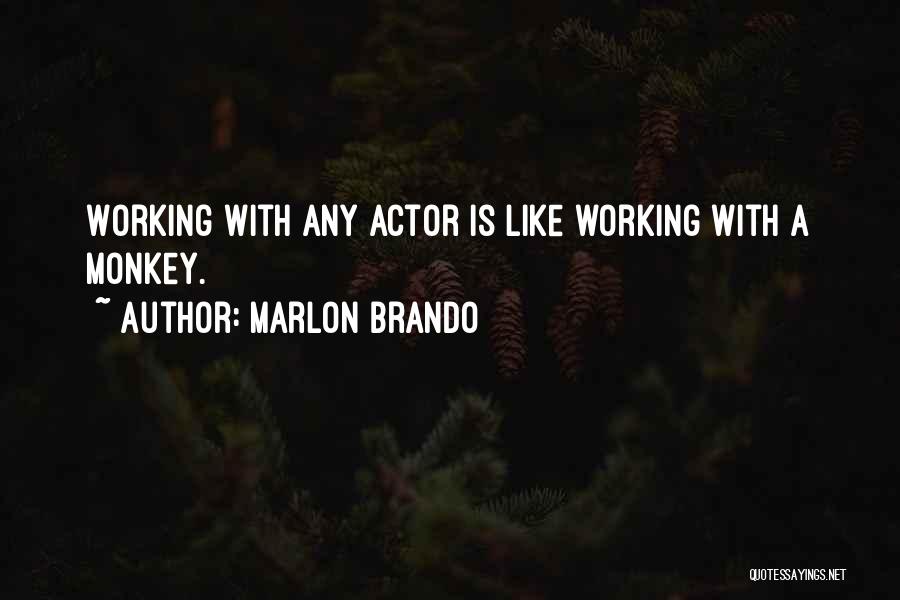 Marlon Brando Quotes: Working With Any Actor Is Like Working With A Monkey.