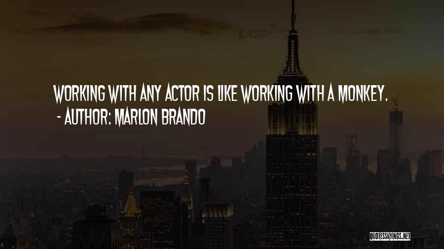 Marlon Brando Quotes: Working With Any Actor Is Like Working With A Monkey.