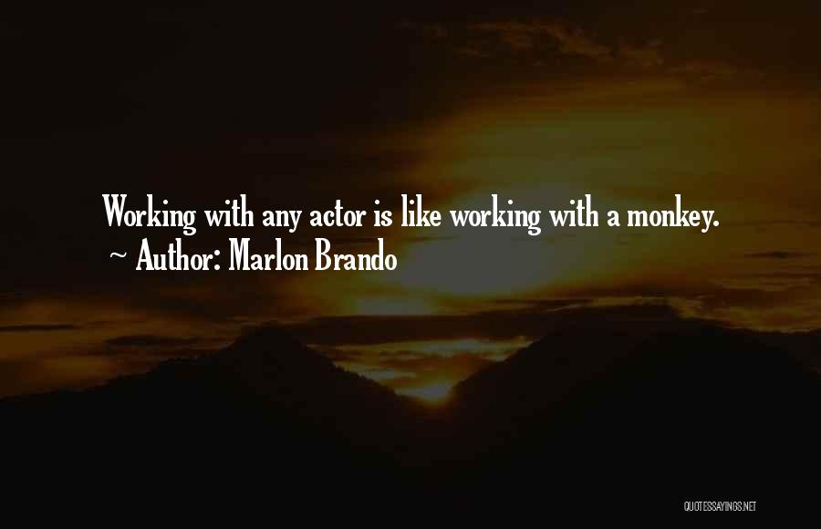 Marlon Brando Quotes: Working With Any Actor Is Like Working With A Monkey.