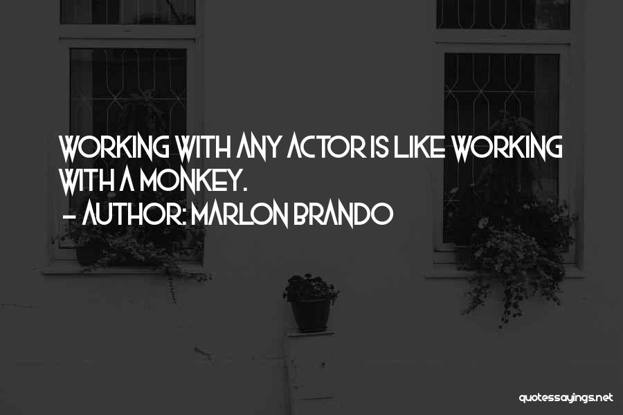 Marlon Brando Quotes: Working With Any Actor Is Like Working With A Monkey.