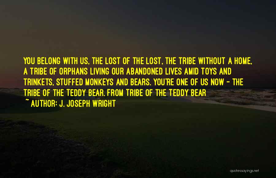 J. Joseph Wright Quotes: You Belong With Us, The Lost Of The Lost, The Tribe Without A Home, A Tribe Of Orphans Living Our