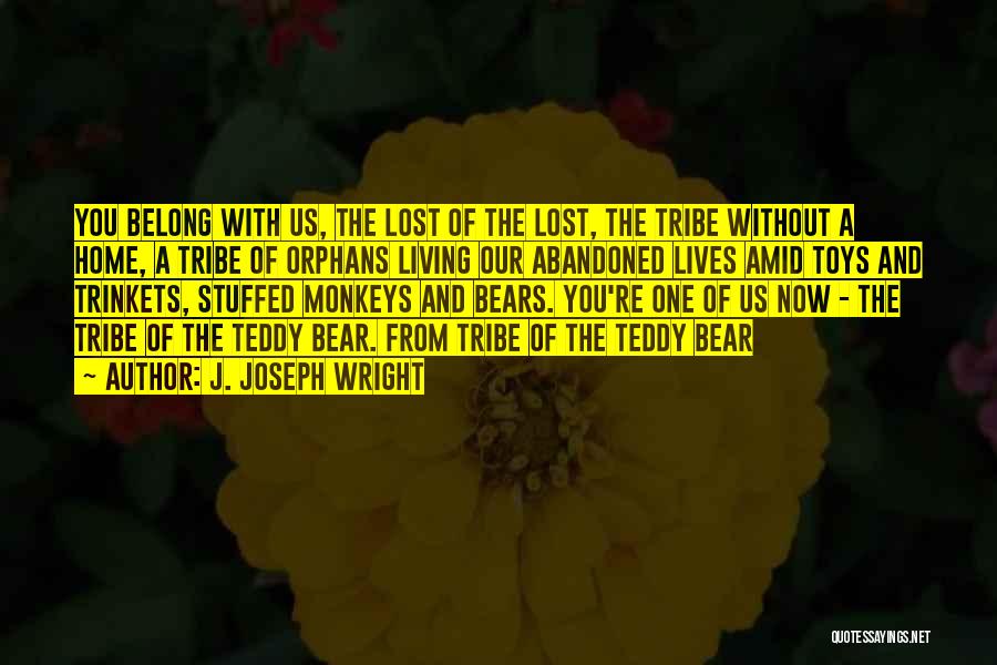J. Joseph Wright Quotes: You Belong With Us, The Lost Of The Lost, The Tribe Without A Home, A Tribe Of Orphans Living Our