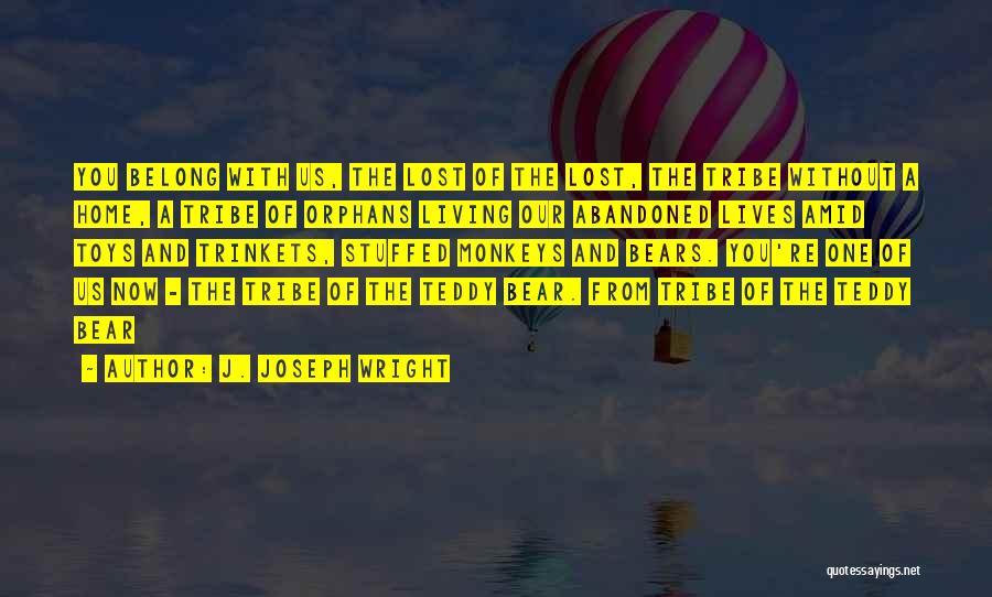 J. Joseph Wright Quotes: You Belong With Us, The Lost Of The Lost, The Tribe Without A Home, A Tribe Of Orphans Living Our
