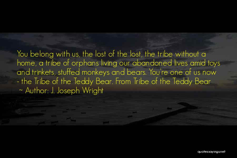 J. Joseph Wright Quotes: You Belong With Us, The Lost Of The Lost, The Tribe Without A Home, A Tribe Of Orphans Living Our