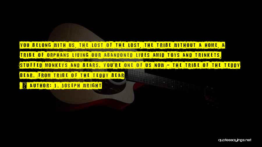 J. Joseph Wright Quotes: You Belong With Us, The Lost Of The Lost, The Tribe Without A Home, A Tribe Of Orphans Living Our