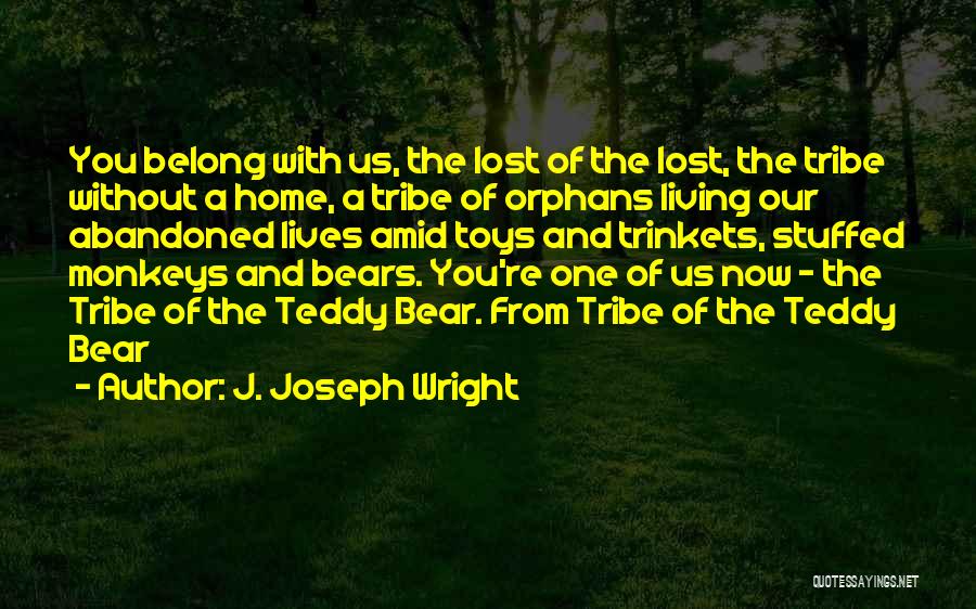 J. Joseph Wright Quotes: You Belong With Us, The Lost Of The Lost, The Tribe Without A Home, A Tribe Of Orphans Living Our