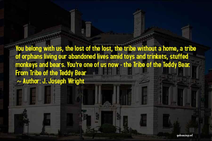 J. Joseph Wright Quotes: You Belong With Us, The Lost Of The Lost, The Tribe Without A Home, A Tribe Of Orphans Living Our