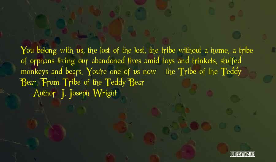 J. Joseph Wright Quotes: You Belong With Us, The Lost Of The Lost, The Tribe Without A Home, A Tribe Of Orphans Living Our