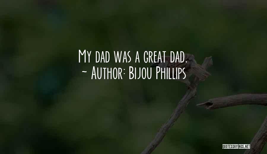 Bijou Phillips Quotes: My Dad Was A Great Dad.