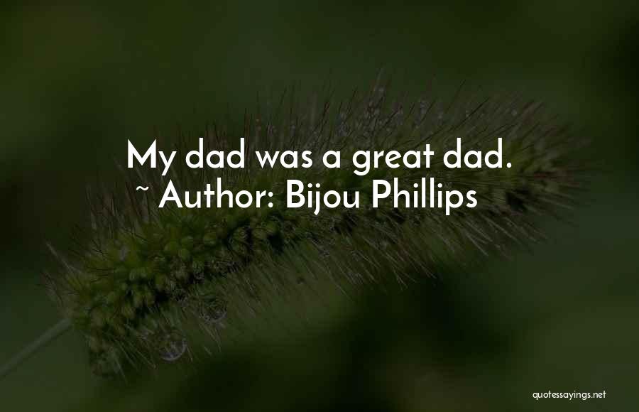 Bijou Phillips Quotes: My Dad Was A Great Dad.
