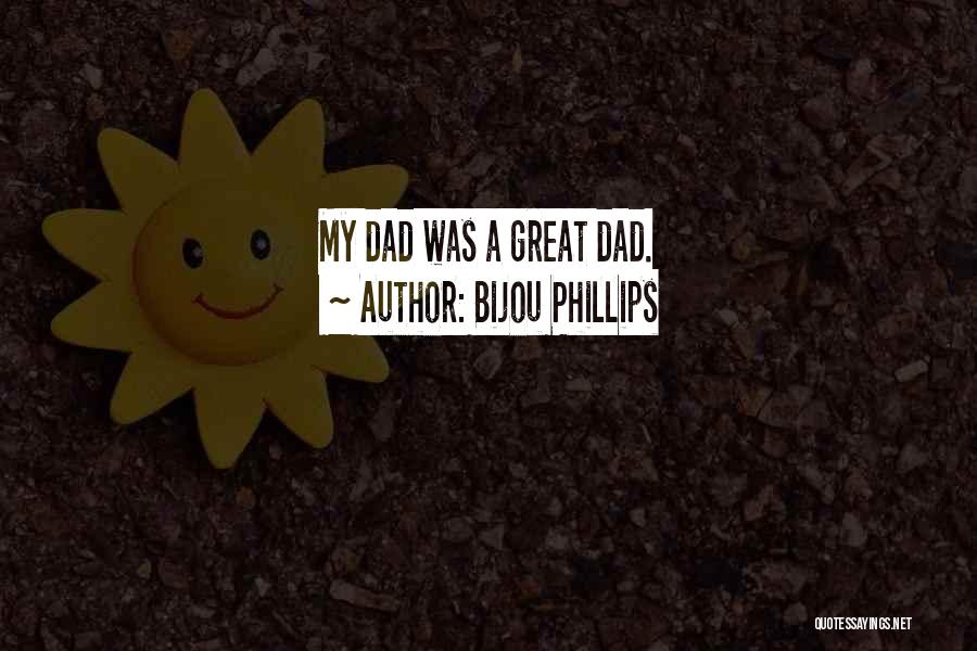 Bijou Phillips Quotes: My Dad Was A Great Dad.